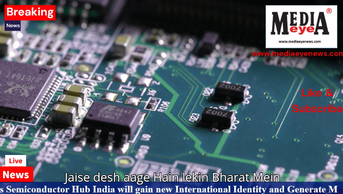 As Semiconductor Hub India will gain new International Identity and Generate More Employment Opportunities